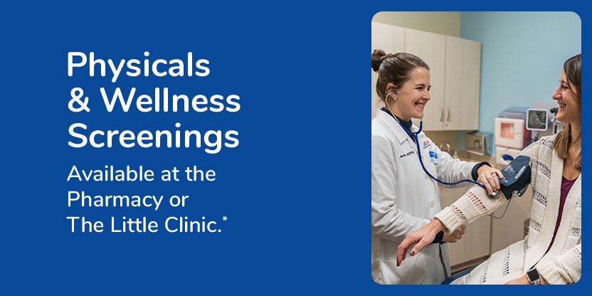 Physicals and Wellness Screenings available at the Pharmacy or The Little Clinic Physicals and Wellness Screenings available at the Pharmacy or The Little Clinic
