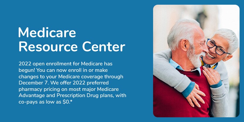 Medicare Resource Center. Open enrollment for Medicare has begun. You can now enroll in or make changes to your Medicare coverage through December seventh. We offer preferred pharmacy pricing on most major Medicare Advantage and Prescription Drug plans, with co pays as low as zero dollars. Medicare Resource Center. Open enrollment for Medicare has begun. You can now enroll in or make changes to your Medicare coverage through December seventh. We offer preferred pharmacy pricing on most major Medicare Advantage and Prescription Drug plans, with co pays as low as zero dollars.