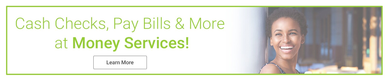 Cash Checks, Pay Bills & More at Money Services!