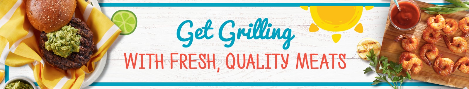 Get Grilling with Fresh Quality Meats Get Grilling with Fresh Quality Meats